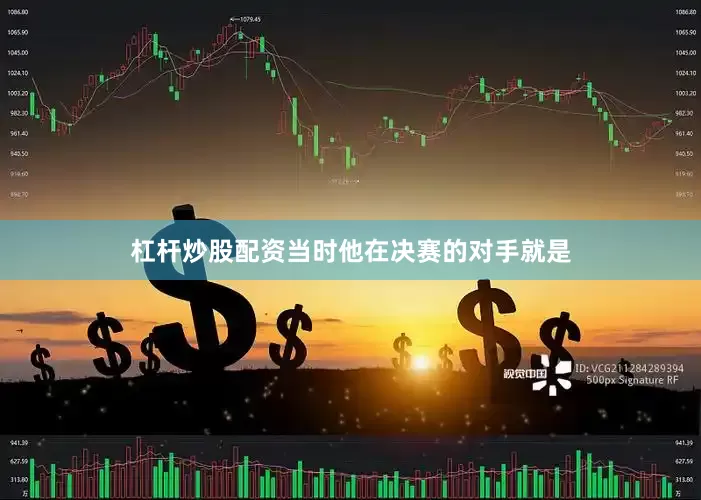 杠杆炒股配资当时他在决赛的对手就是