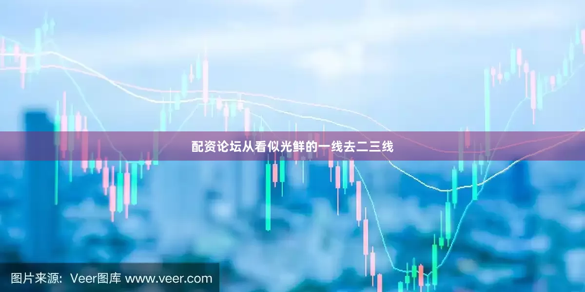 配资论坛从看似光鲜的一线去二三线