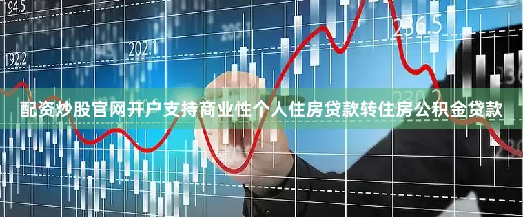 配资炒股官网开户支持商业性个人住房贷款转住房公积金贷款