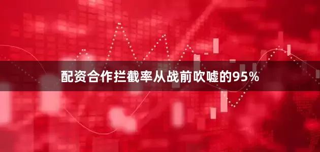 配资合作拦截率从战前吹嘘的95%