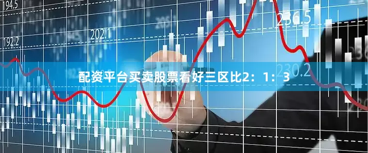 配资平台买卖股票看好三区比2：1：3