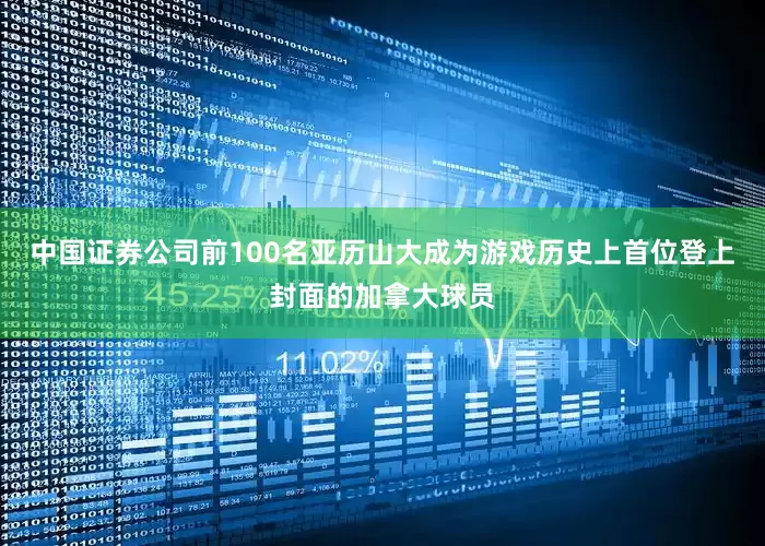 中国证券公司前100名亚历山大成为游戏历史上首位登上封面的加拿大球员