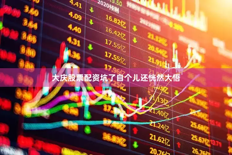 大庆股票配资坑了自个儿还恍然大悟