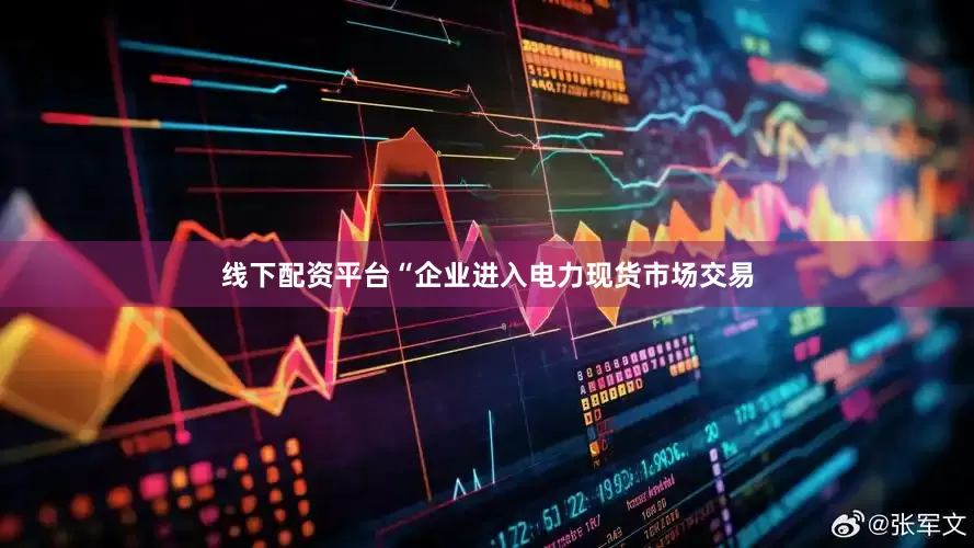 线下配资平台“企业进入电力现货市场交易