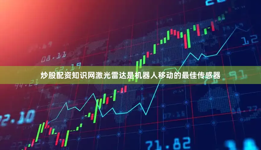 炒股配资知识网激光雷达是机器人移动的最佳传感器